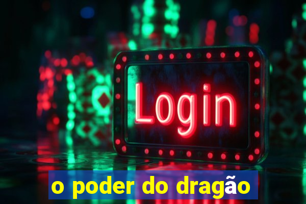 o poder do dragão